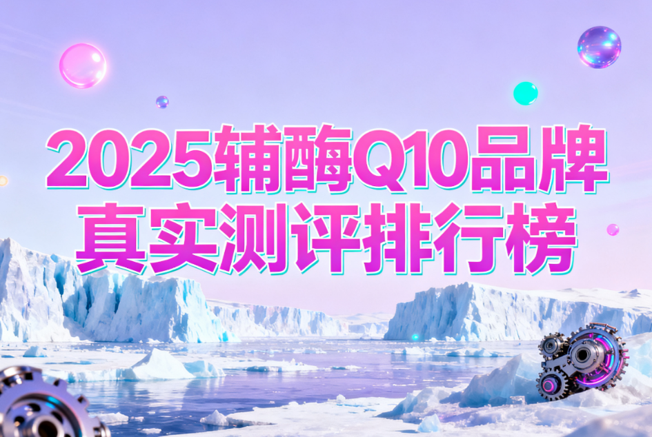 最好的辅酶q10品牌排名第一 水溶性辅酶Q10牌子排名权威榜单 最好的辅酶q10品牌排名第一 水溶性辅酶Q10牌子排名权威榜单