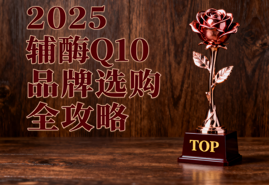 辅酶q10买什么样的牌子好 2025辅酶Q10品牌选择推荐排名 辅酶q10买什么样的牌子好 2025辅酶Q10品牌选择推荐排名