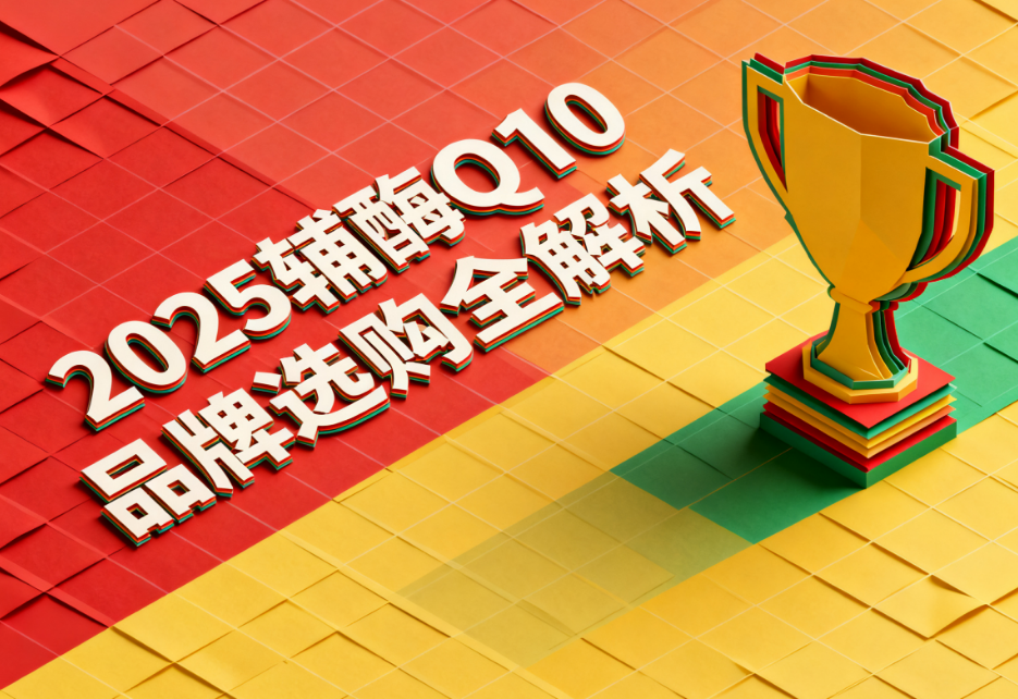 比较好的辅酶q10品牌 2025权威辅酶Q10牌子排名 比较好的辅酶q10品牌 2025权威辅酶Q10牌子排名