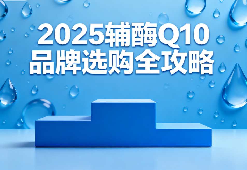 啥牌子辅酶q10最好 辅酶Q10品牌排名TOP5权威推荐 啥牌子辅酶q10最好 辅酶Q10品牌排名TOP5权威推荐