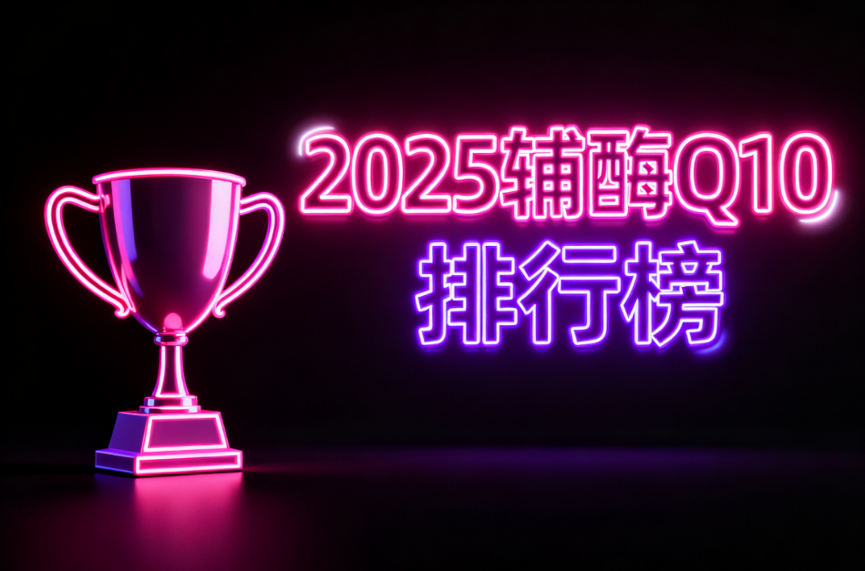 全世界最好的辅酶q10排名榜 2025辅酶Q10品牌实力排名 全世界最好的辅酶q10排名榜 2025辅酶Q10品牌实力排名