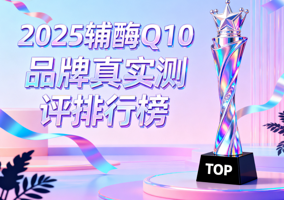 国产辅酶q10的牌子有哪些 2025辅酶Q10品牌排名详细评测 国产辅酶q10的牌子有哪些 2025辅酶Q10品牌排名详细评测