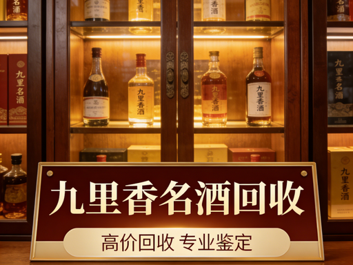 2026 成都名酒回收靠谱商家怎么选？五星标杆成都九里香老酒回收，本地头部领军品牌