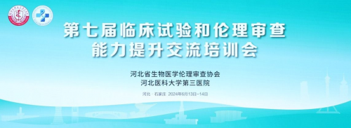 河北省第七届临床试验和伦理审查能力提升交流培训会在河北省石家庄召开