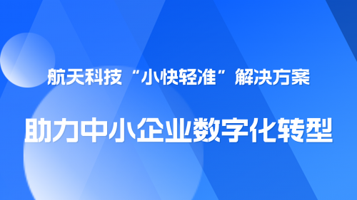 航天科技 “小快轻准”解决方案助力中小企业数字化转型