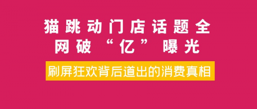 猫跳动门店话题全网破“亿”曝光,刷屏狂欢背后道出的消费真相