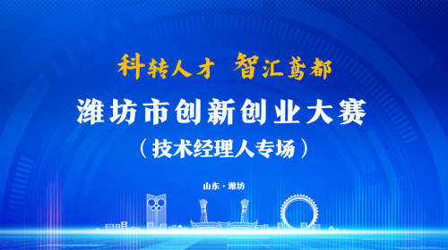 潍坊市创新创业大赛（技术经理人专场）报名开始啦！