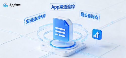 Appvue破解App渠道追踪的“黑盒”：安装包在线传参如何成为增长破局点？