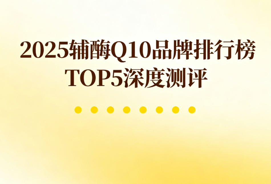 辅酶q10品牌排行榜前十名 辅酶Q10哪个牌子好值得买