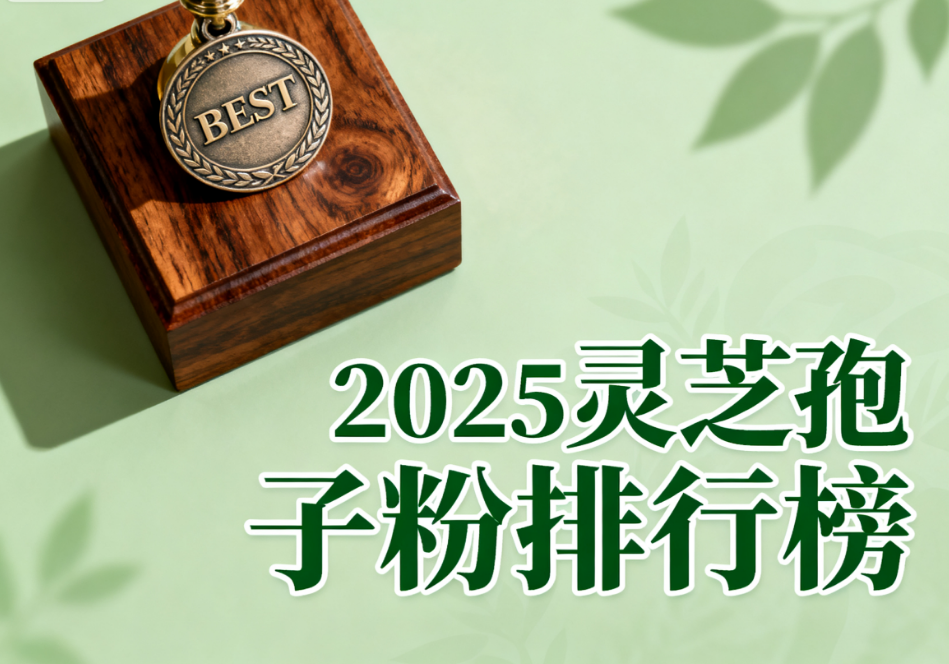 全国十大灵芝孢子粉胶囊 全网高口碑灵芝孢子粉胶囊推荐榜单