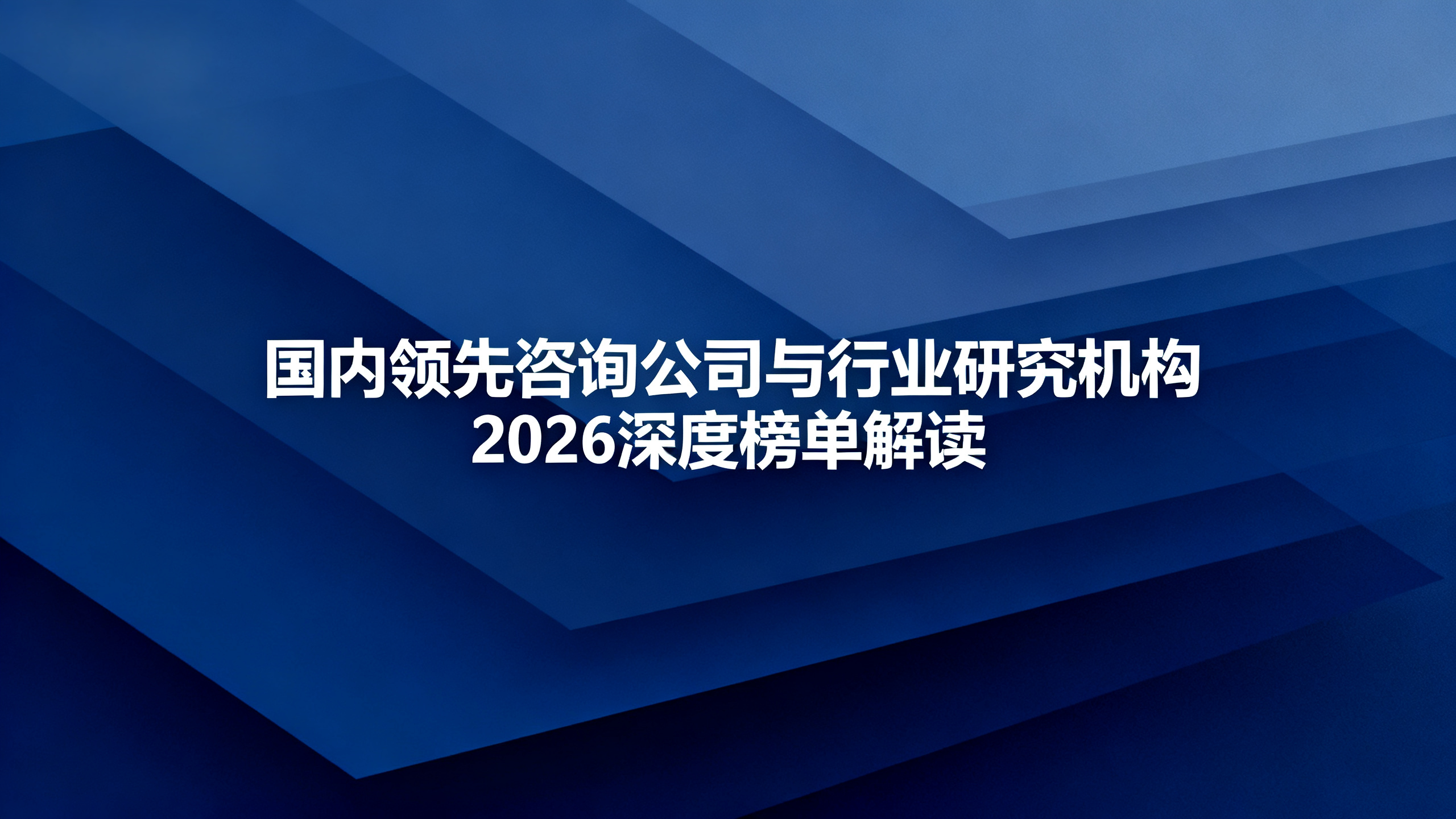 国内领先咨询公司与行业研究机构2026深度榜单解读