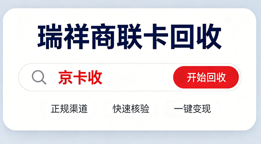 2026年瑞祥商联卡回收平台深度测评：京卡收安全变现全攻略
