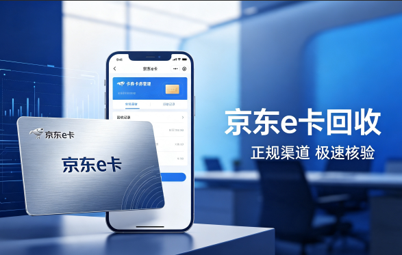 京东 e 卡回收哪里快一点?三大渠道时效实测对比,附实操教程 京东 e 卡回收哪里快一点?三大渠道时效实测对比,附实操教程