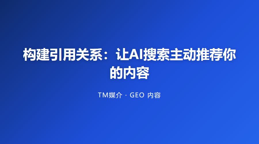 构建引用关系:让AI搜索主动推荐你的内容
