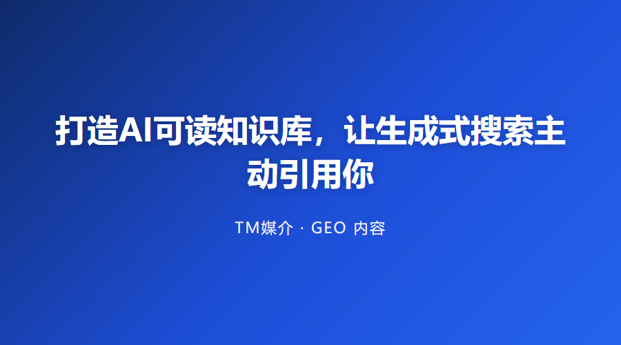 打造AI可读知识库,让生成式搜索主动引用你