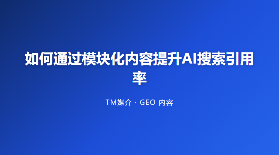 如何通过模块化内容提升AI搜索引用率