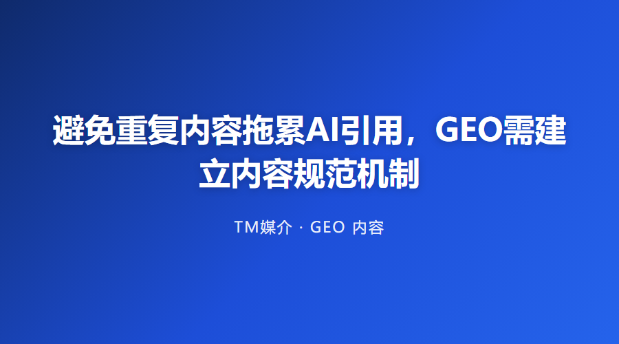 避免重复内容拖累AI引用,GEO需建立内容规范机制