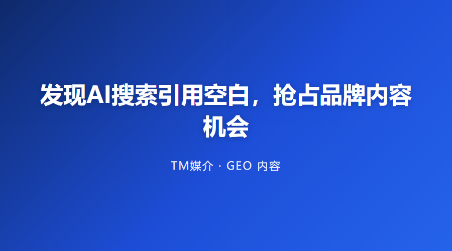 发现AI搜索引用空白,抢占品牌内容机会