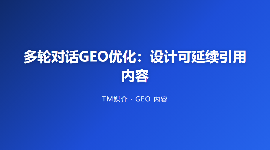 多轮对话GEO优化:设计可延续引用内容
