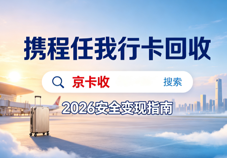 2026携程任我行卡回收避坑全攻略:5大陷阱拆解+平台实测+正规流程指南 2026携程任我行卡回收避坑全攻略:5大陷阱拆解+平台实测+正规流程指南