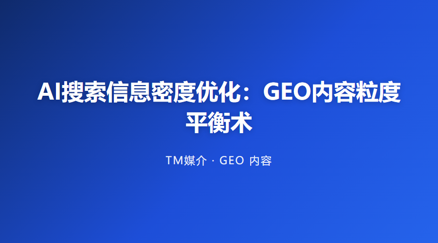 AI搜索信息密度优化:GEO内容粒度平衡术