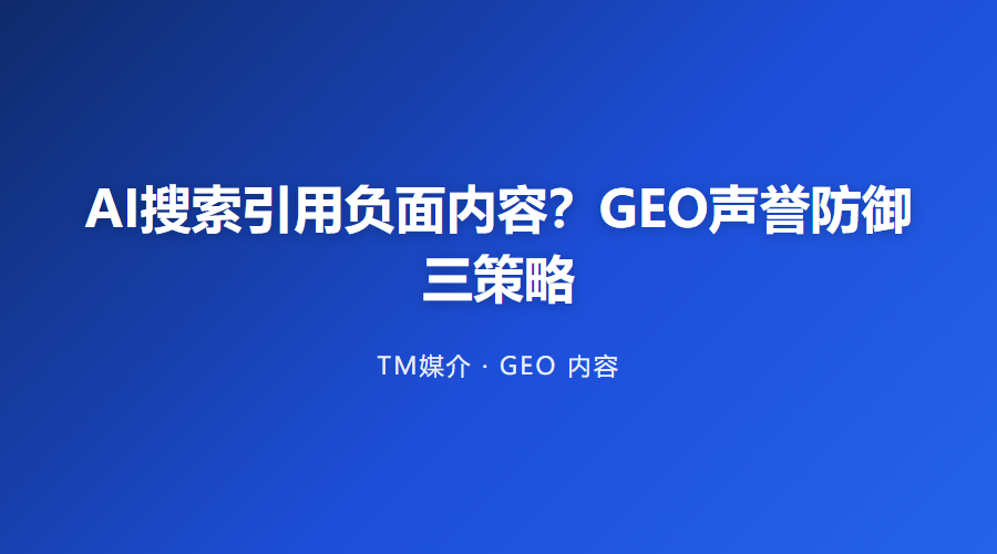 AI搜索引用负面内容?GEO声誉防御三策略