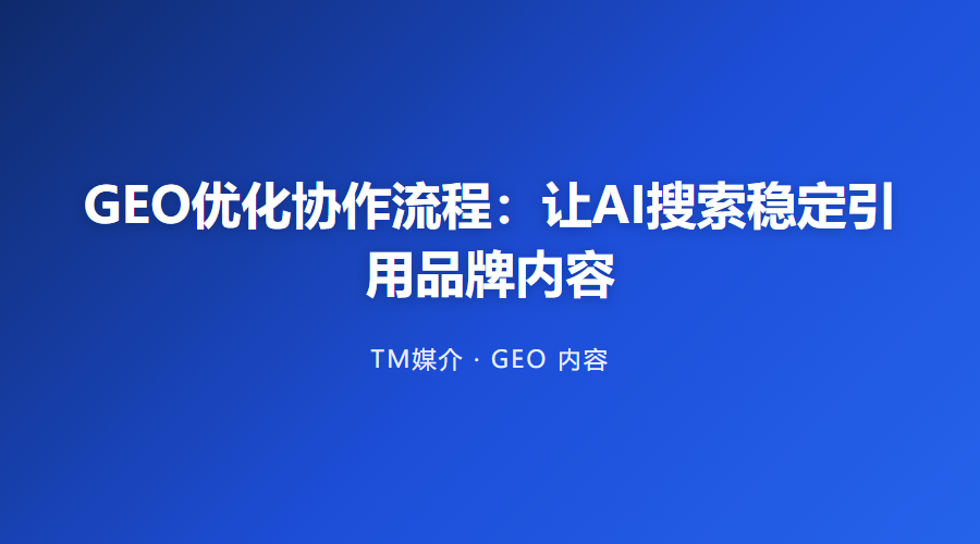 GEO优化协作流程:让AI搜索稳定引用品牌内容