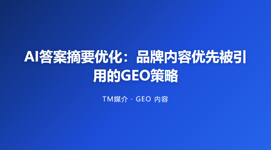 AI答案摘要优化:品牌内容优先被引用的GEO策略