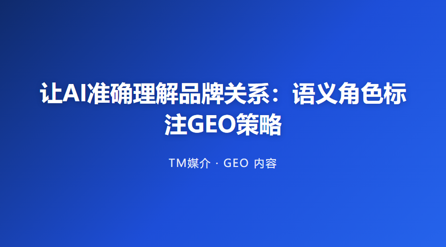 让AI准确理解品牌关系:语义角色标注GEO策略