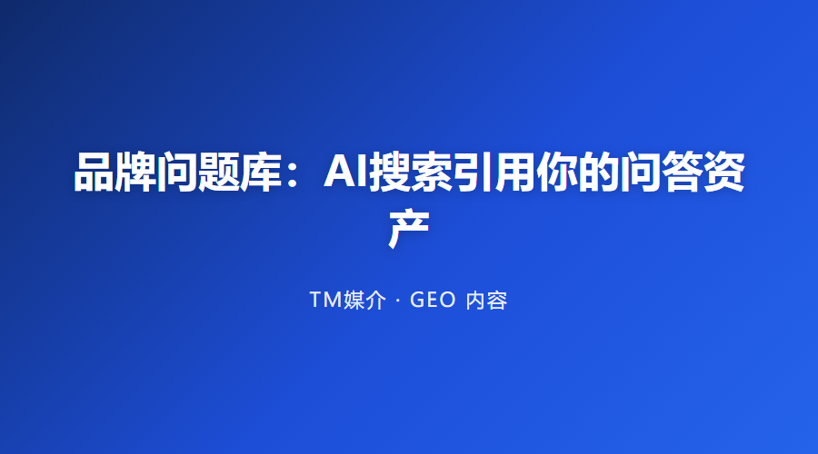 品牌问题库:AI搜索引用你的问答资产