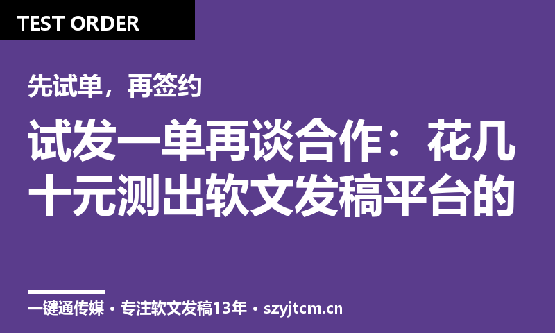 试发一单再谈合作:花几十元测出软文发稿平台的真实成色