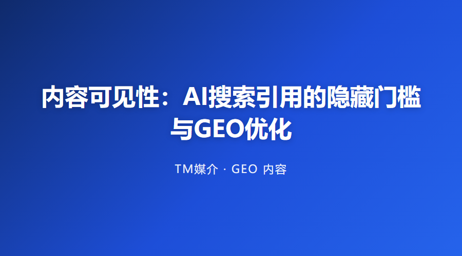 内容可见性:AI搜索引用的隐藏门槛与GEO优化
